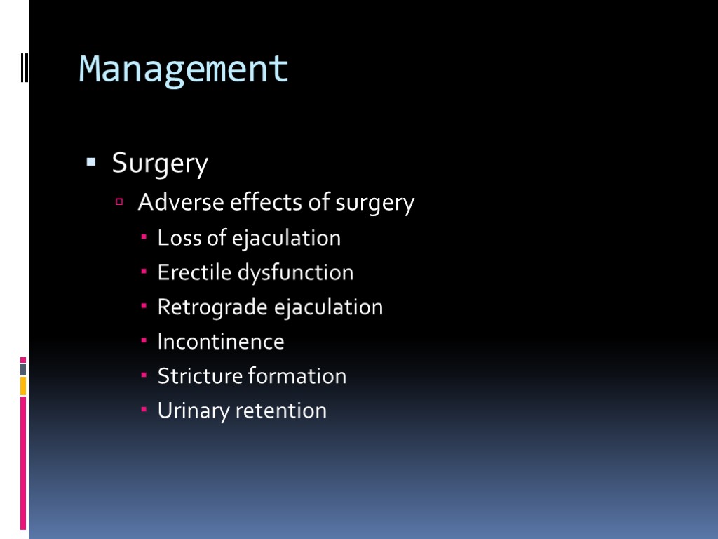 Management Surgery Adverse effects of surgery Loss of ejaculation Erectile dysfunction Retrograde ejaculation Incontinence